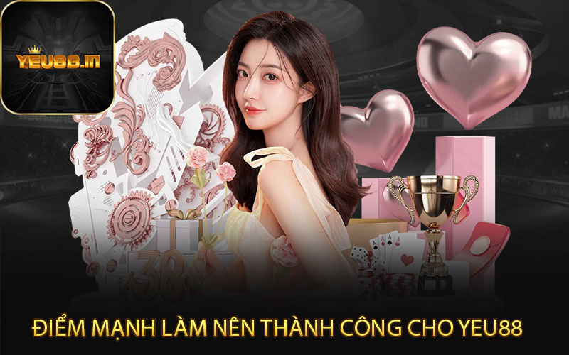 Điểm mạnh làm nên thành công cho Yeu88