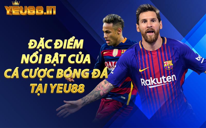 Đặc Điểm Nổi Bật Của Cá Cược Bóng Đá Tại YEU88