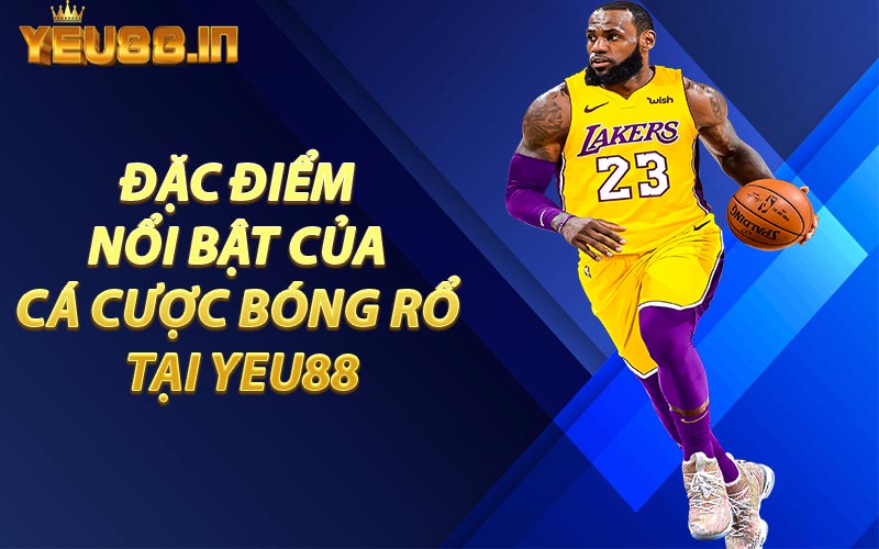 Đặc Điểm Nổi Bật Của Cá Cược Bóng Rổ Tại YEU88