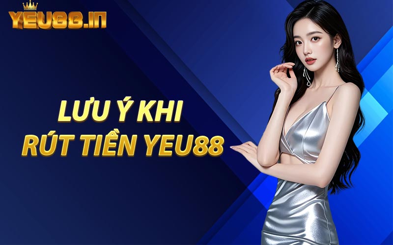 Lưu Ý Khi Rút Tiền YEU88