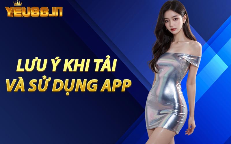 Lưu Ý Khi Tải Và Sử Dụng App