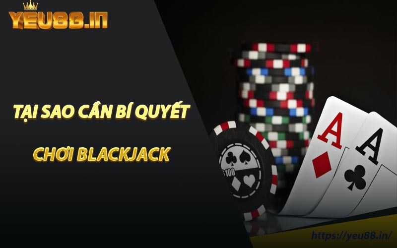 Tại Sao Cần Bí Quyết Chơi Blackjack